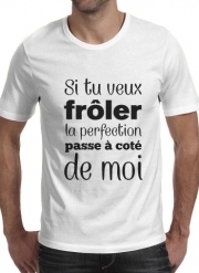 T Shirt Si tu veux fr ler la perfection passe cote de moi pour homme